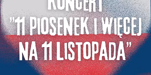 Koncert \u201e11 piosenek i wi\u0119cej na 11 Listopada\u201d
