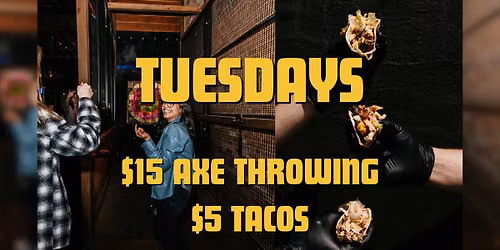 $15 AXE THROWING + $5 TACOS TUESDAYS