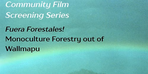 Community Film Screening Series: Monoculture Forestry out of Wallmapu