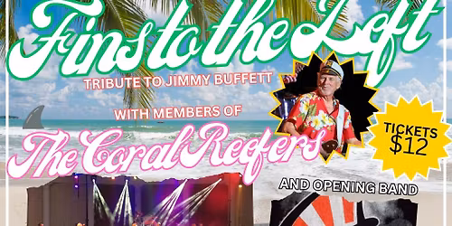 FINS TO THE LEFT Jimmy Buffett Tribute with members of THE CORAL REEFERS and opener MY DRUNK'N UNCLE