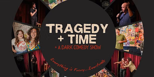 Tragedy + Time = A Dark Comedy Show 1 Year Anniversary!
