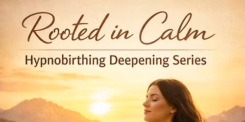 Rooted in Calm: Hypnobirthing Deepening Series