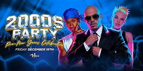 2000S PARTY "PRE NEW YEARS CELEBRATION " @ BLEU NIGHT CLUB | $10 B4 10:30PM