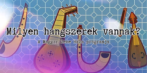 Milyen hangszerek vannak? \u2013 A Magyar Zene H\u00e1za programja