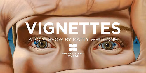"Vignettes": A Solo Show by Matty Whitcomb
