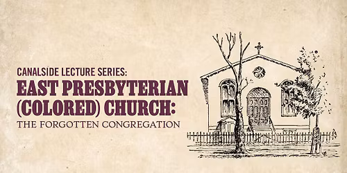 Canalside Lecture Series- East Presbyterian (Colored) Church: The Forgotten Congregation 