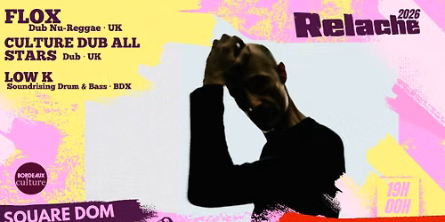 RELACHE #17 : FLOX (UK) + CULTURE DUB ALL STARS (UK) + LOW K (BDX)