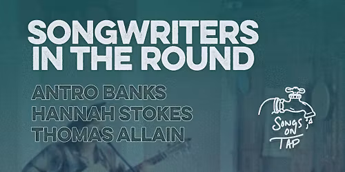 SONGS ON TAP: Songwriter's Round w\/ Antro Banks, Hannah Stokes, and Thomas Allain