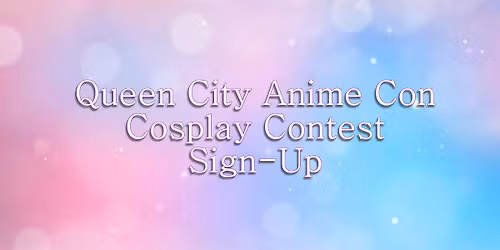 Queen City Anime Con 2026 Costume Contest Sign-Ups