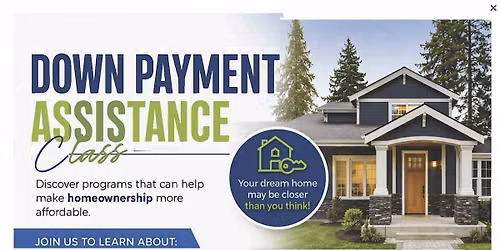 Down Payment Assistance Class Let us help you get your home