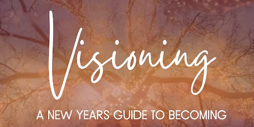 Visioning: A New Years Guide to Becoming