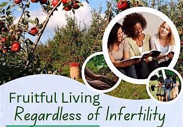 Fruitful Living, Despite Infertility