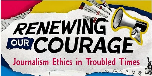 Renewing Our Courage Journalism Ethics in Troubled Times