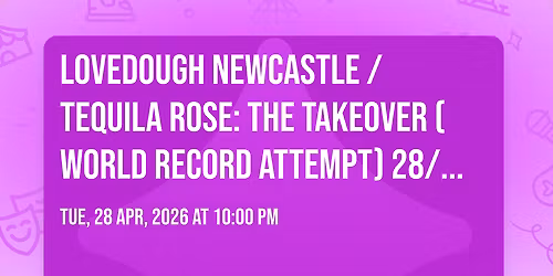 LoveDough Newcastle \/ TEQUILA ROSE: THE TAKEOVER (WORLD RECORD ATTEMPT) \ud83c\udf3928\/04\/26 \u2764\ufe0f\ud83e\udd11