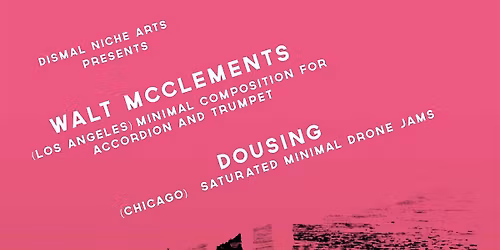 Dismal Niche Arts Presents: Walt McClements and DOUSING