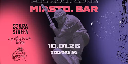 POZ ROCK ZONE Vol. 1 | SZARA STREFA - SP\u00d3\u0179NIONE LATO - PROMYKI | MIASTO BAR 10.01.2026