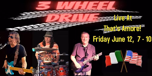 3 WHEEL DRIVE @ That's Amore - Friday, June 12th  7-10