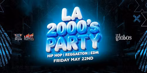 18+FRIDAY LA 2000'S PARTY MAY 22ND LOS GLOBOS RSVP HERE NOW