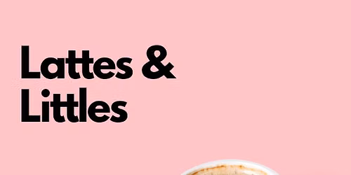 Lattes & Littles