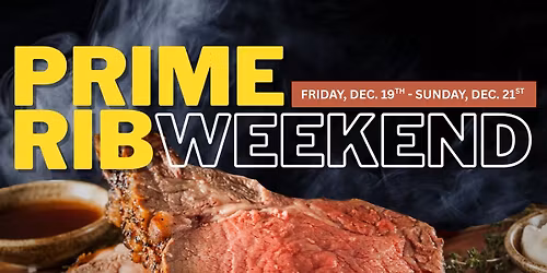 Prime Rib ALL Weekend LONG!
