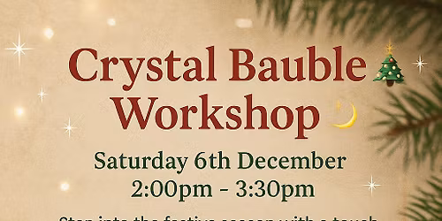 \ud83d\udc8e Crystal Bauble Workshop \ud83c\udf84\u2728\n\nSaturday 6th & 13thDecember\n 2:00pm \u2013 3:30pm\n\n