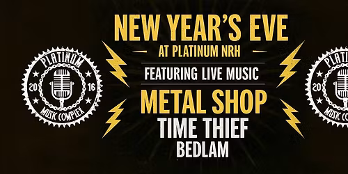 PLATINUM NYE PARTY - Metal Shop, Time Thief, Bedlam - BYOB & FREE CHAMPAGNE!