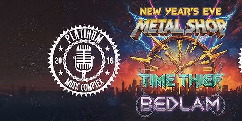 PLATINUM NYE PARTY - Metal Shop, Time Thief, Bedlam - BYOB & FREE CHAMPAGNE!