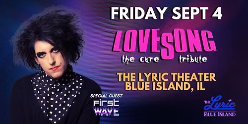The Cure Tribute- LOVESONG - Fri., 9\/4, Doors open 6:30 p.m., Show at 7:30 p.m.