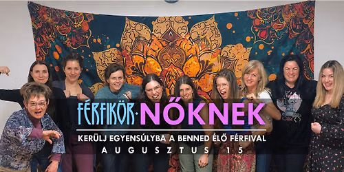 F\u00e9rfik\u00f6r \u2022 N\u0151knek - Ker\u00fclj Egyens\u00falyba A Benned \u00c9l\u0151 F\u00e9rfival