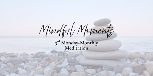 MINDFUL MOMENTS: Monthly Meditation