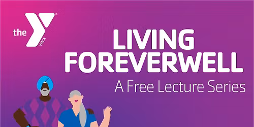 Living ForeverWell: A Free Lecture Series