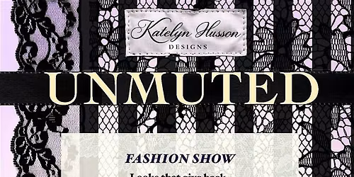 Katelyn Husson Designs  Presents: UNMUTED - A Fashion Show