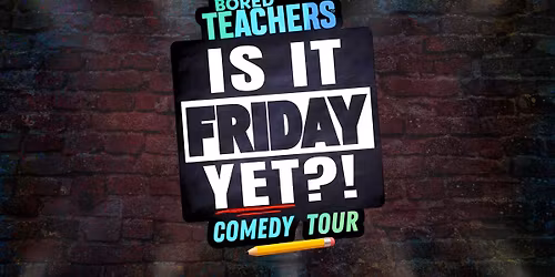 Bored Teachers "Is It Friday Yet?!" Comedy Tour - Myrtle Beach, SC