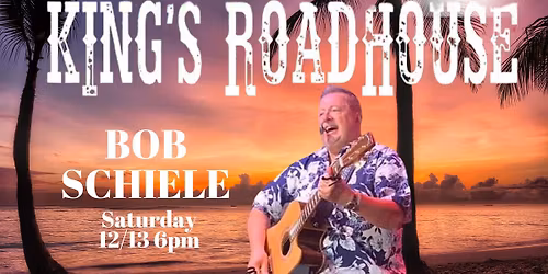 Bob Schiele at Kings Roadhouse!!