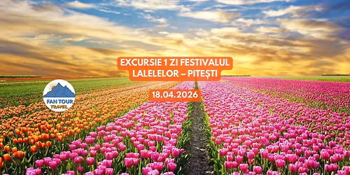 EXCURSIE 1 ZI FESTIVALUL LALELELOR \u2013 PITESTI\n- 18.04.2026