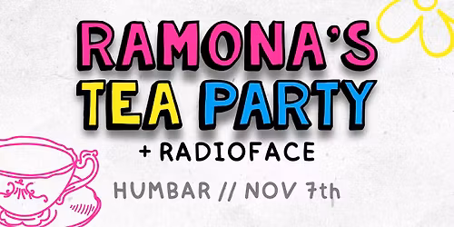RAMONA'S TEA PARTY + Supp: RADIOFACE\/\/7.NOV\/\/HUMBAR