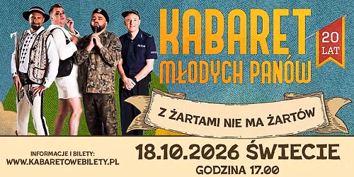 18.10.2026 \u015awiecie \u2022 Kabaret M\u0142odych Pan\u00f3w - Z \u017cartami nie ma \u017cart\u00f3w - 20 lecie