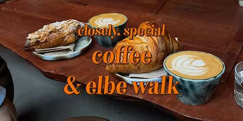 closely. coffee & Elbe walk