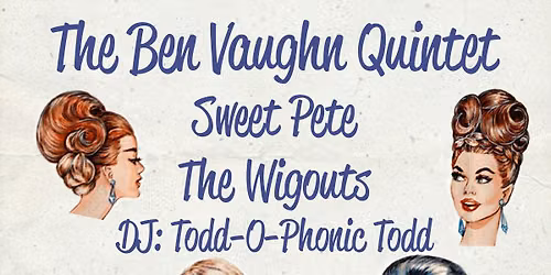 Ben Vaughn Quintet \u2022 Sweet Pete \u2022 The Wigouts \u2022 DJ Todd-O-Phonic Todd