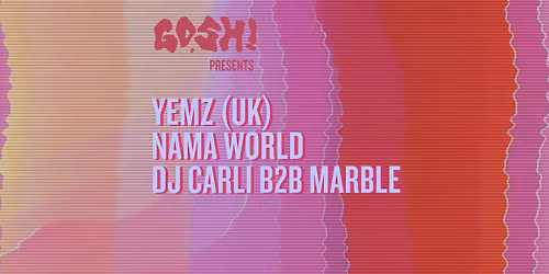 GOSH! presents Yemz (UK), Nama World, DJ Carli, Marble