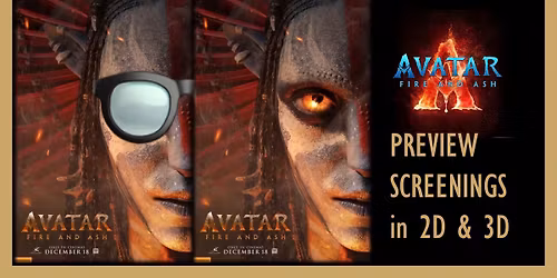 AVATAR- Fire & Ash Preview screenings- see it first in 2D & 3D