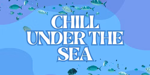 Chill Under the Sea - Student Event