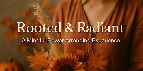 Rooted & Radiant: A Mindful Flower Arranging Experience