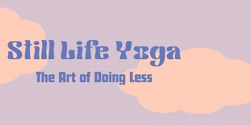 Still Life Yoga: The Art of Doing Less, with Casey Wollschlaeger