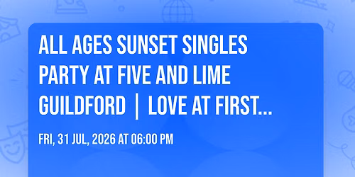All Ages Sunset Singles Party at Five and Lime Guildford | Love at First Sign
