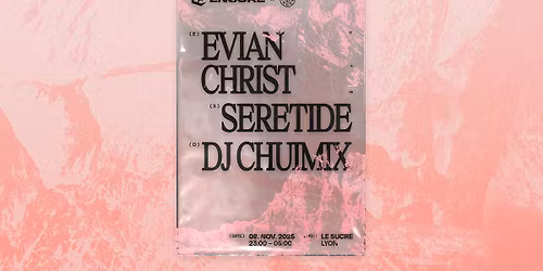 ENCORE x LE SUCRE : Evian Christ, Seretide, Dj Chuimix - Le Sucre, Lyon