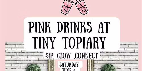 Pink Drinks at Tiny Topiary 6.6.26