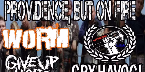 WORM, Working Poor USA, Cry HAvoc, Give Up Hope, Providence But On fire