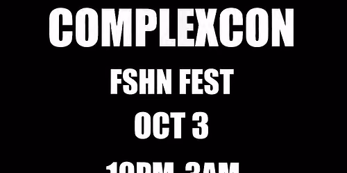 COMPLEXCON FSHN FEST RUNWAY\/CONCERT\/AFTERPARTY