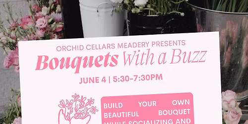 Bouquets with a BUZZ @ Orchid Cellar Meadery